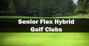 Senior Flex Hybrid Golf Clubs