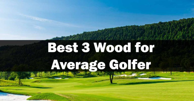 Best 3 Wood for Average Golfer (Review in 2023)