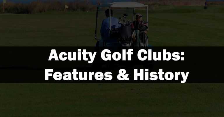 Should I Buy Acuity Golf Clubs: Features & History